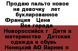 Продаю пальто новое на девочку 7 лет, буклированное, Франция › Цена ­ 2 300 - Все города, Новороссийск г. Дети и материнство » Детская одежда и обувь   . Ненецкий АО,Варнек п.